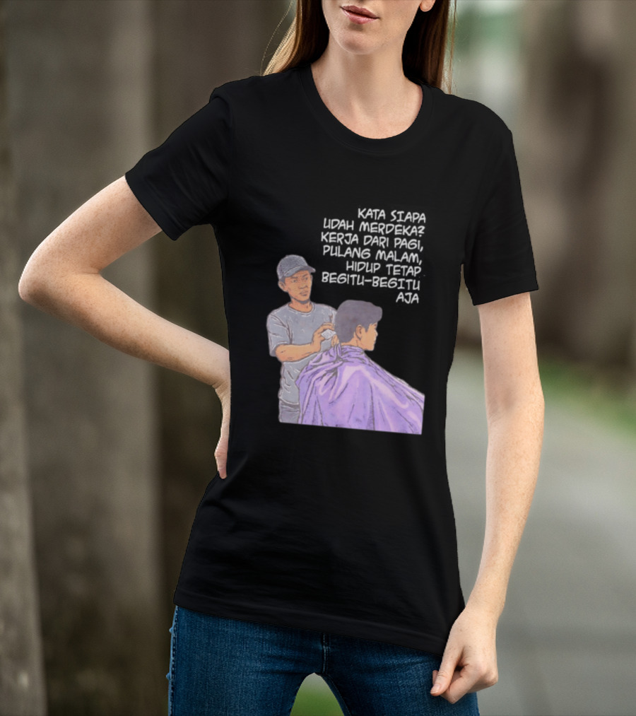 Kata Siapa Udah Merdeka Kerja Dari Pagi Pulang Malam Hidup Tetap Begitu Begitu Aja Barber T-Shirt