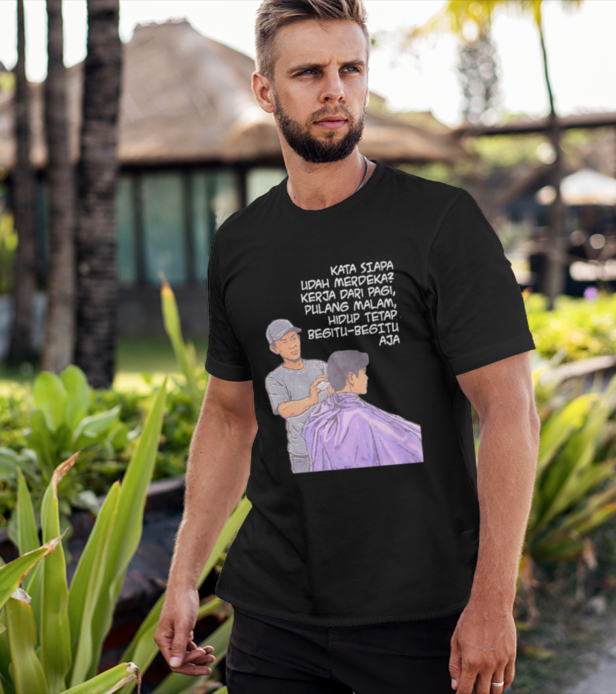 Kata Siapa Udah Merdeka Kerja Dari Pagi Pulang Malam Hidup Tetap Begitu Begitu Aja Barber T-Shirt