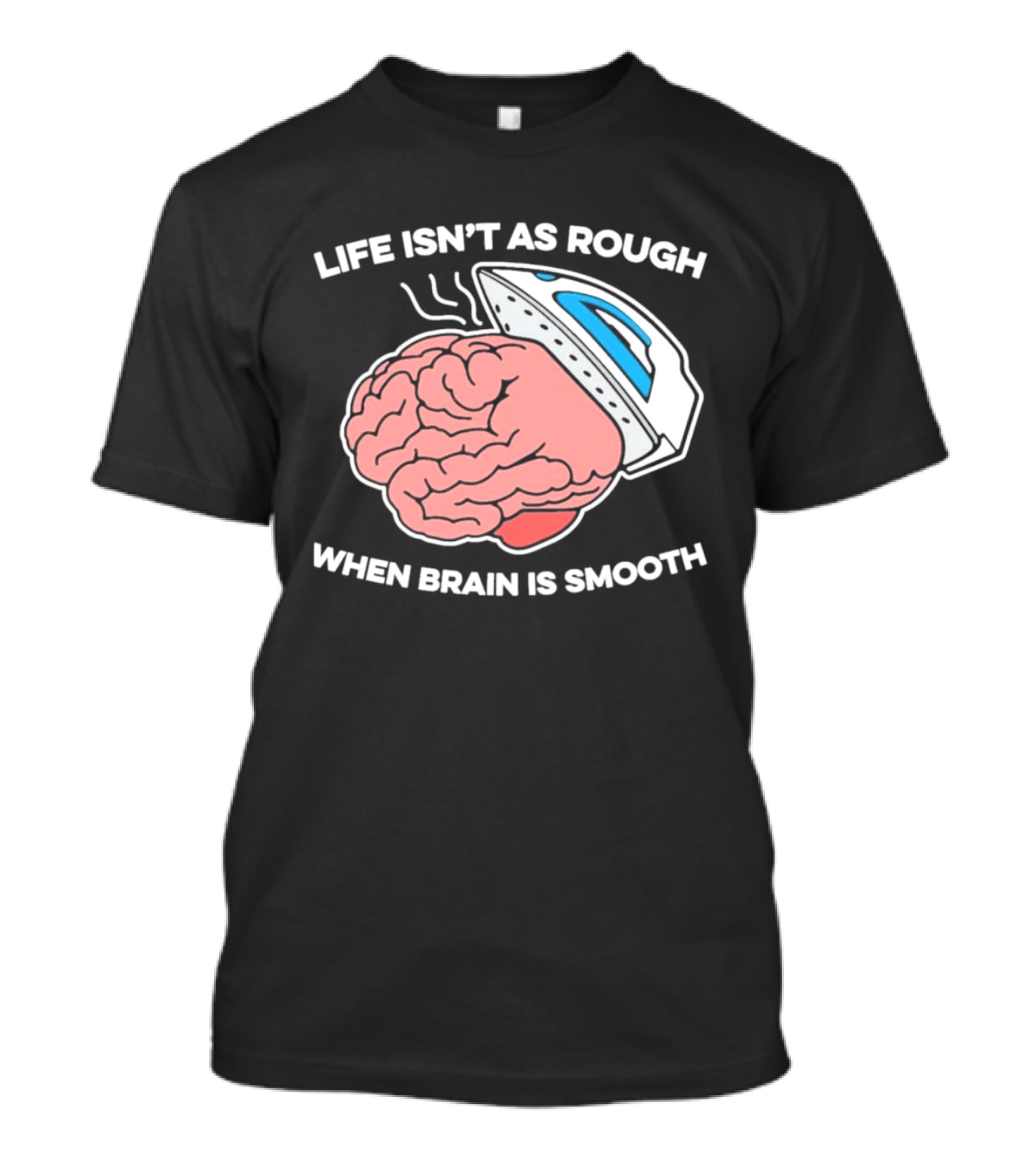 Life Isn't As Rough When Brain Is Smooth Ironing Humor T-Shirt
