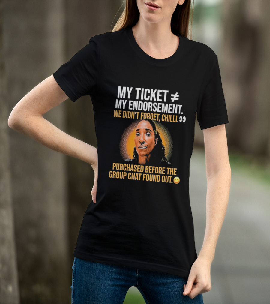 My Ticket My Endorsement We Didn't Forget Chilli T-Shirt
