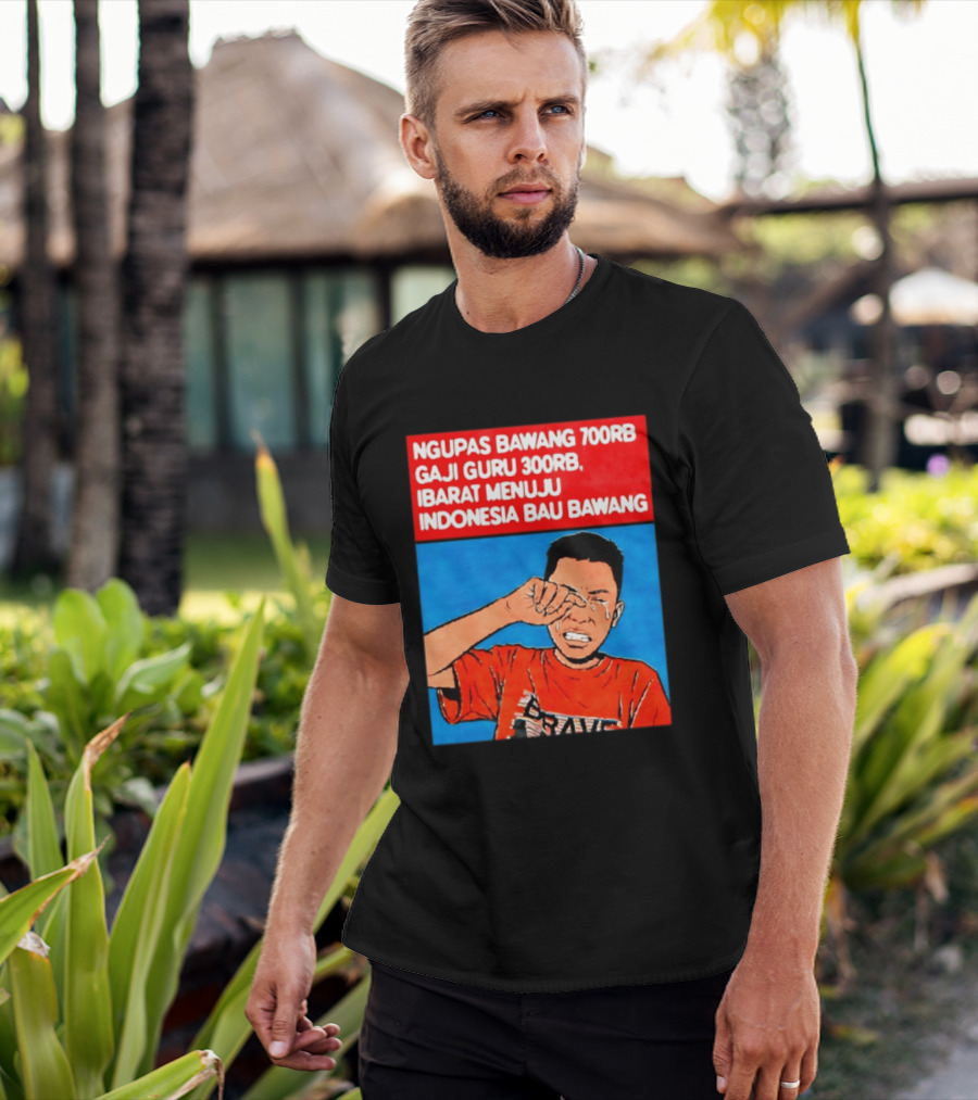 Ngupas Bawang 700rb Gaji Guru 300rb Ibarat Menuju Indonesia Bau Bawang T-Shirt