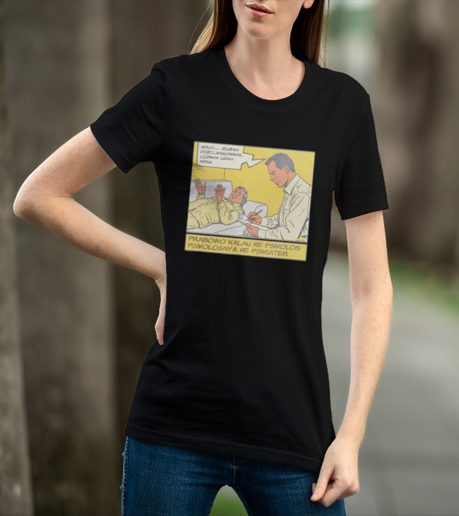 Prabowo Kalau Ke Psikolog Psikolognya Ke Psikiater Aduh Susah Dibilanginnya LCDnya Udah Kena T-Shirt