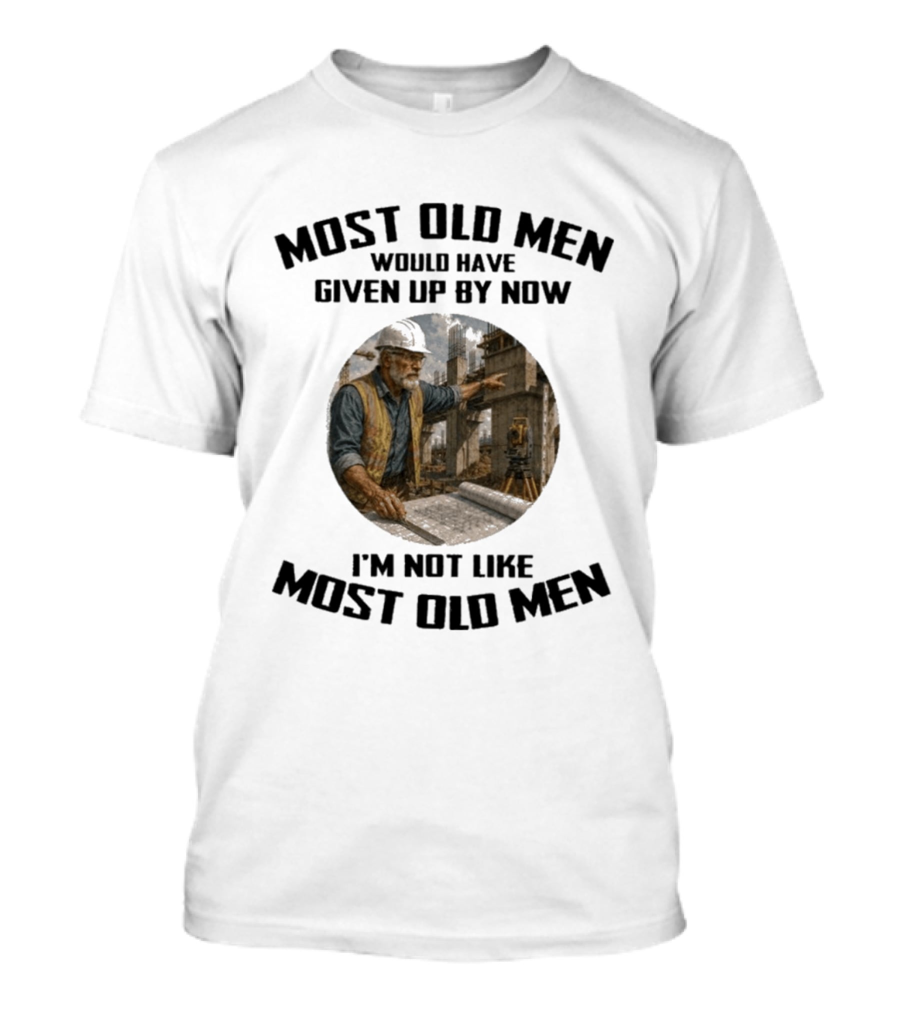 Most Old Men Would Have Given Up By Now I'm Not Like Most Old Men Construction Worker T-Shirt