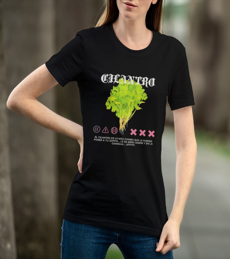 Cilantro El Cilantro Es Lo Más Chimba Que Le Puedes Poner A Tu Sopita Le Da Amero Sabor Y En La Changua Uffff T-Shirt