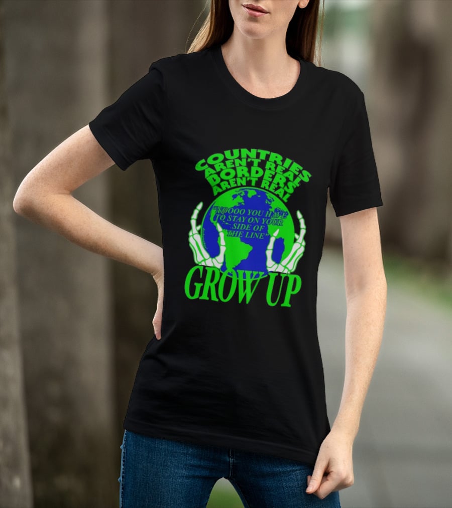 Countries Aren't Real Borders Aren't Real Grow Up Earth Skeleton Hands T-Shirt