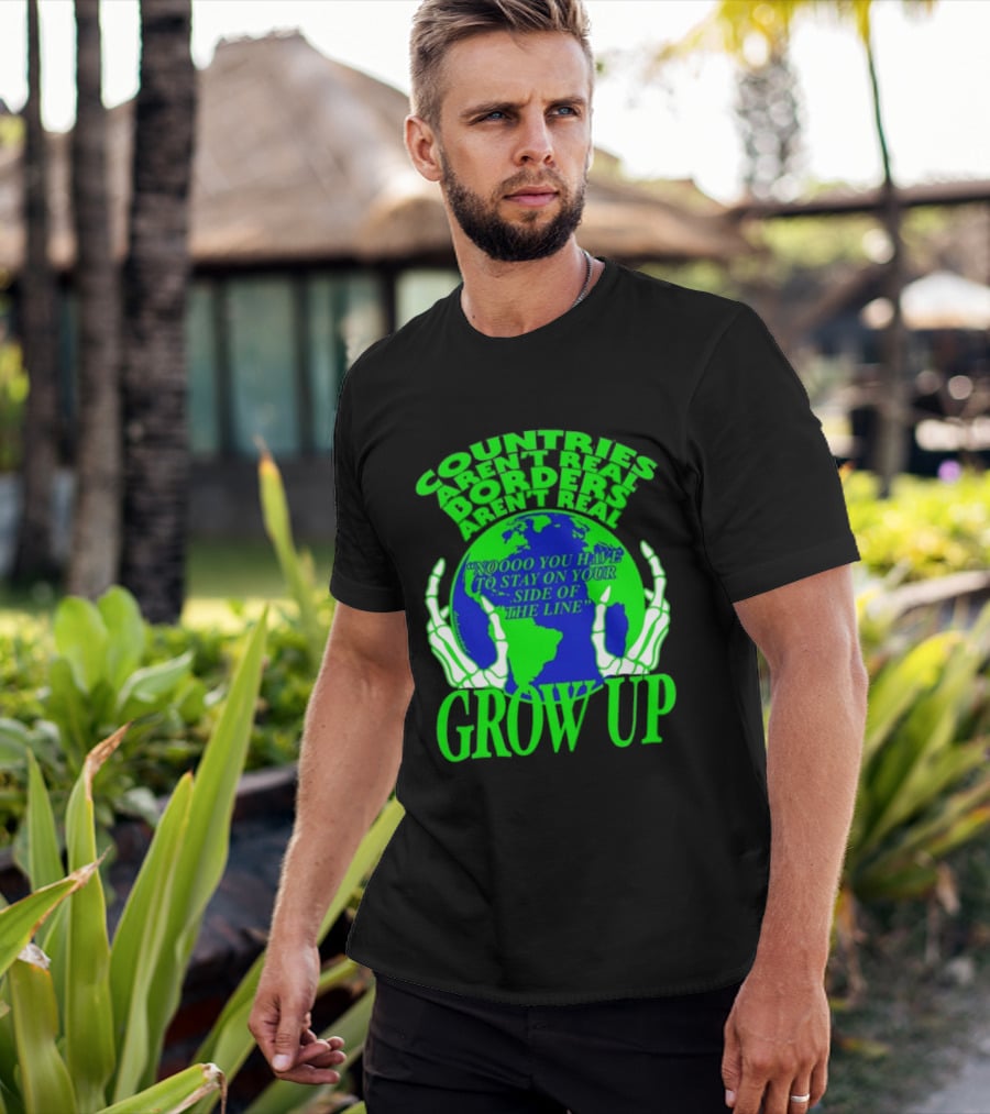 Countries Aren't Real Borders Aren't Real Grow Up Earth Skeleton Hands T-Shirt