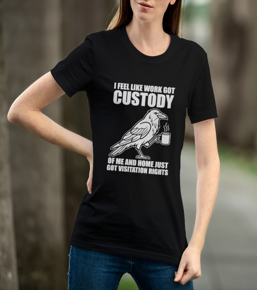 Crow I Feel Like Work Got Custody And Home Just Got Visitation Rights Coffee Cup T-Shirt