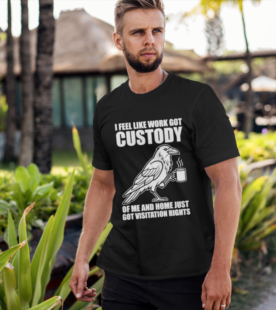 Crow I Feel Like Work Got Custody And Home Just Got Visitation Rights Coffee Cup T-Shirt