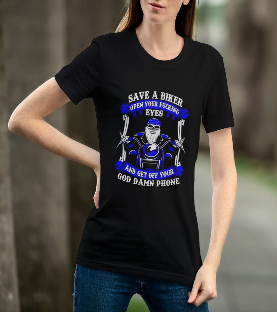 Save A Biker Open Your Fucking Eyes Get Off Your God Damn Phone T-Shirt