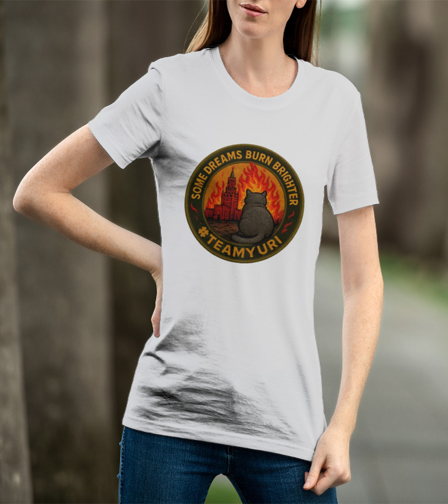 Some Dreams Burn Brighter Cat Kremlin Fire #TeamUri T-Shirt