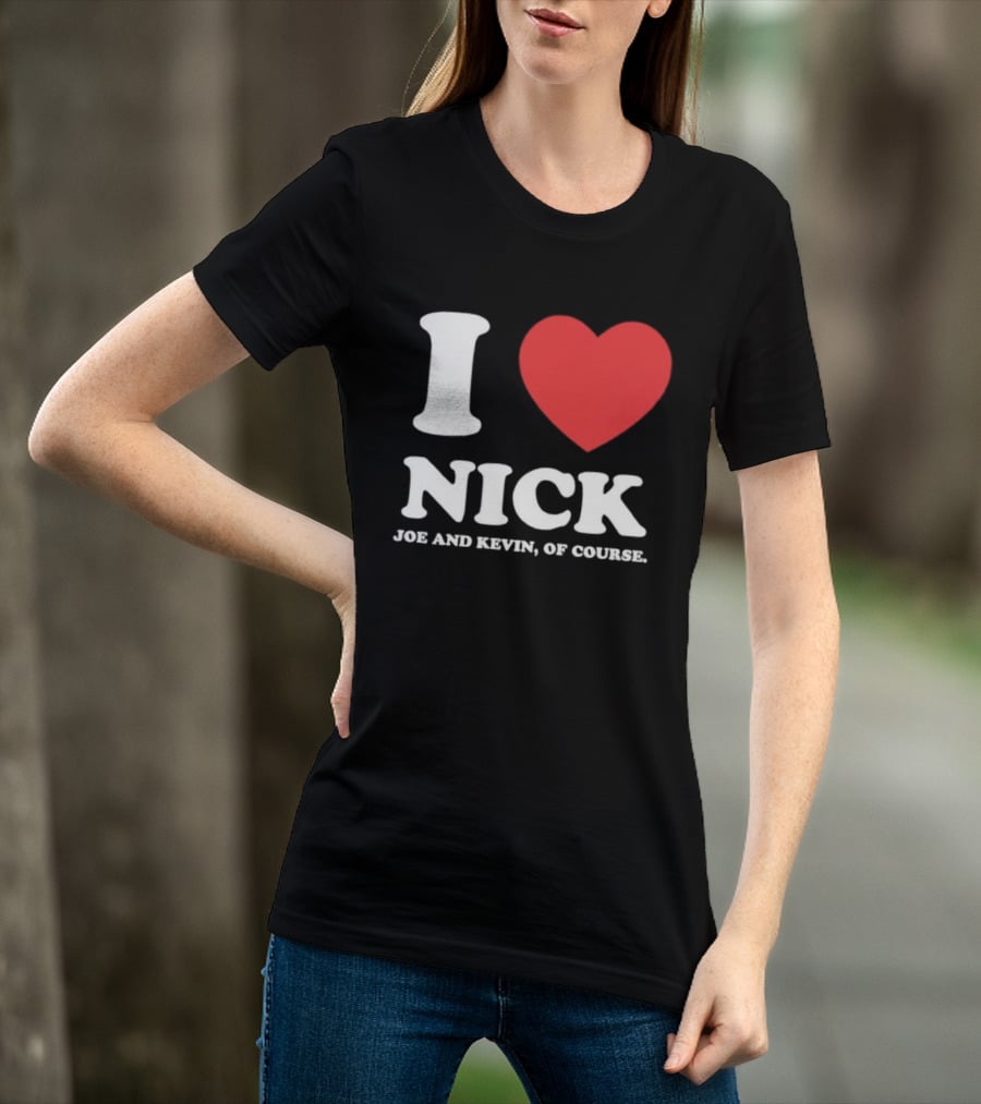 I Love Nick Joe And Kevin Of Course Jonas Brothers Fan T-Shirt