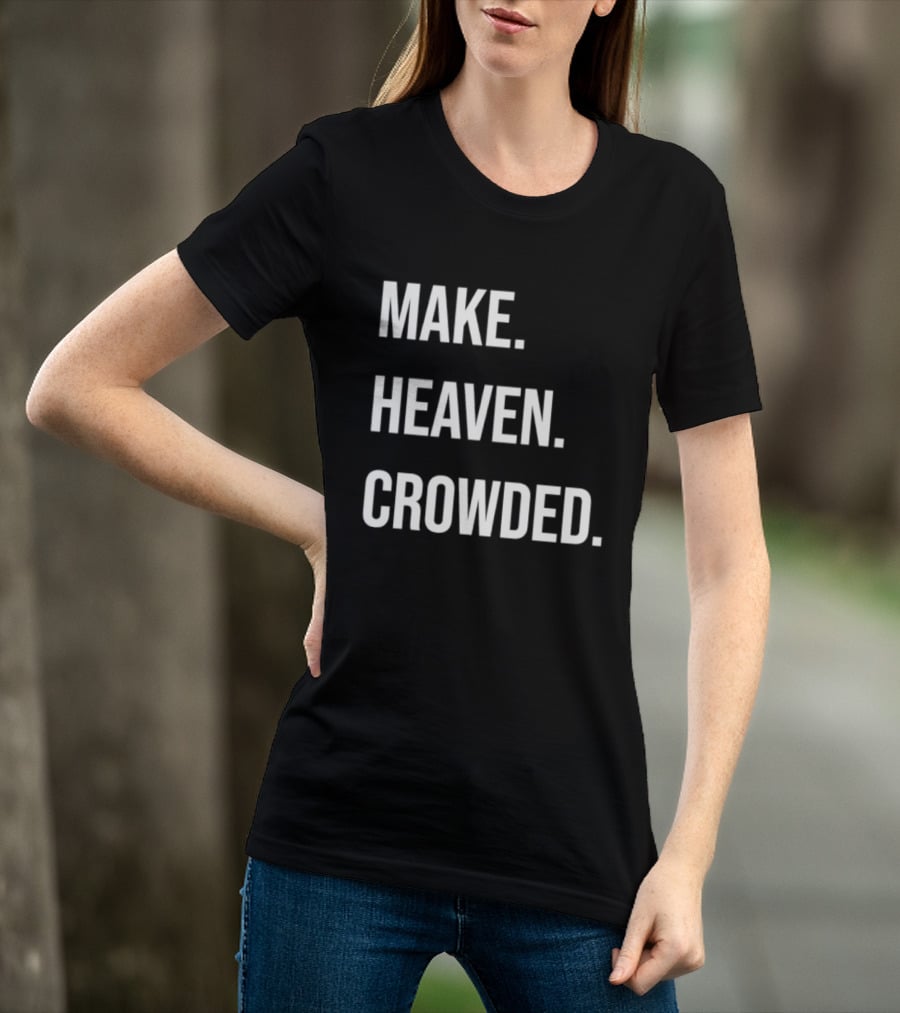 Make Heaven Crowded Inspirational Faith Message T-Shirt