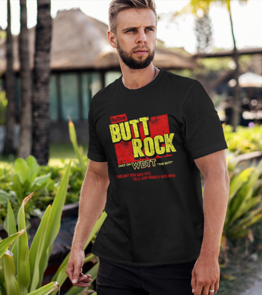 Nuthin Butt Rock Only On WBTT The Butt This Ain't Your Dads Rock Divorced Dads Rock T-Shirt
