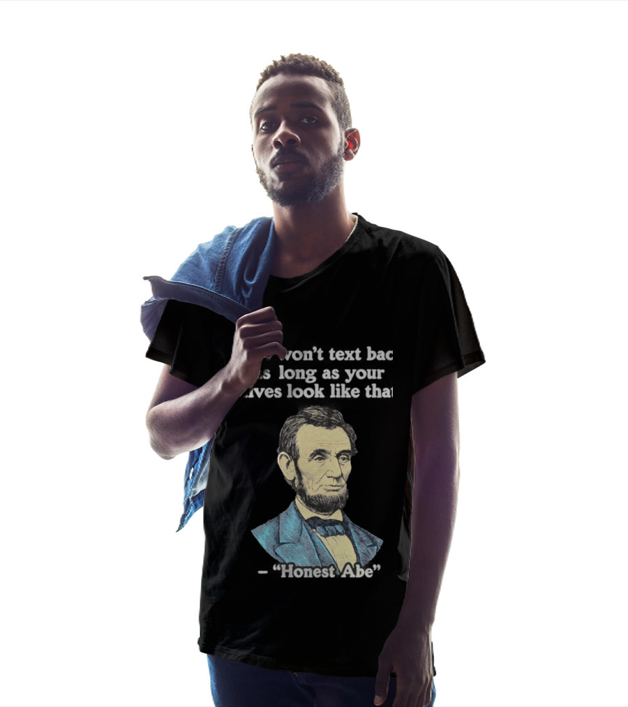 She Won't Back As Long As Your Calves Look Like That Honest Abe Abraham Lincoln T-Shirt
