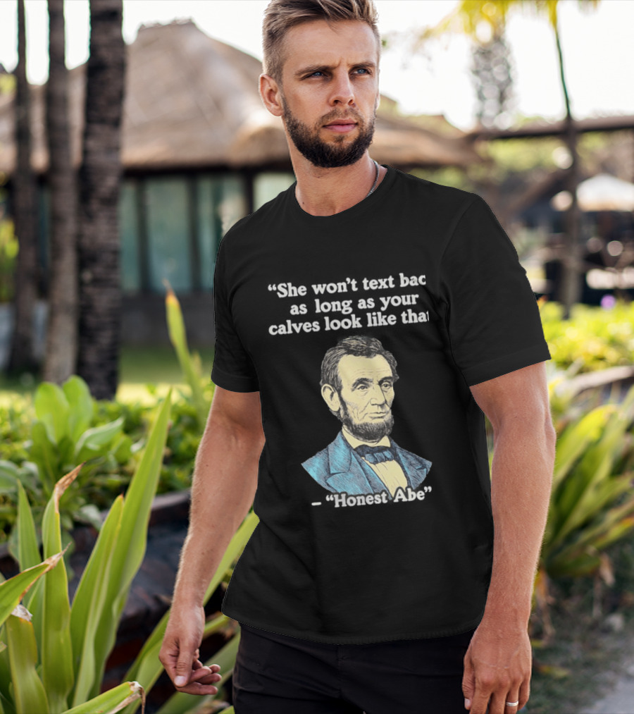 She Won't Back As Long As Your Calves Look Like That Honest Abe Abraham Lincoln T-Shirt