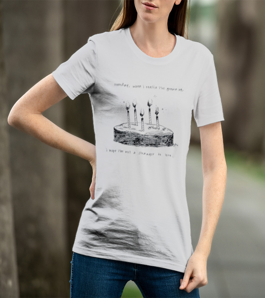 Someday When I Realise I've Grown Up I Hope I'm Not A Stranger To Love T-Shirt