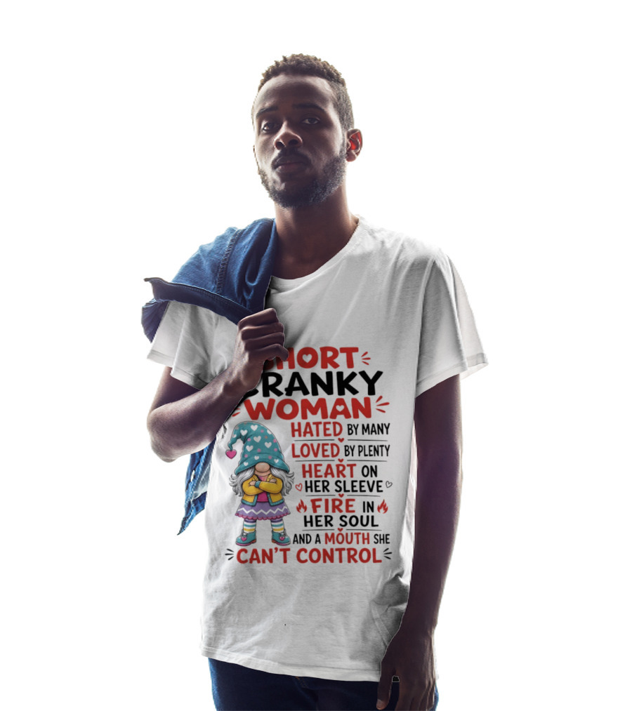 Short Cranky Woman Hated By Many Loved By Plenty Heart On Her Sleeve Fire In Her Soul Mouth She Can't Control T-Shirt