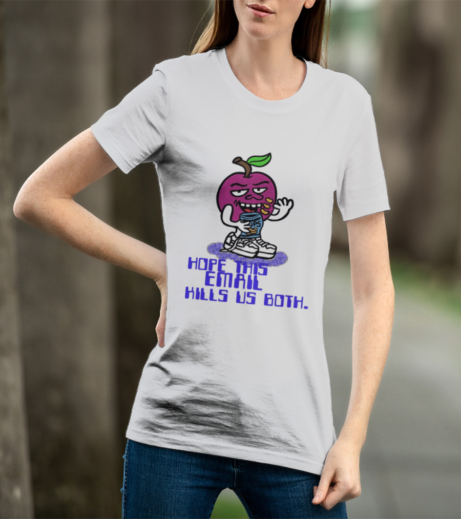 Hope This Email Kills Us Both Sneaky Apple T-Shirt