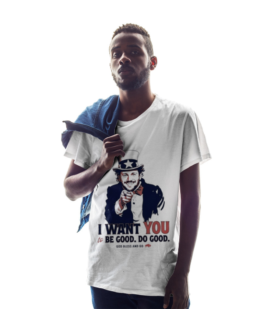 I Want You To Be Good Do Good God Bless And Go Buffalo Bills Uncle Sam T-Shirt