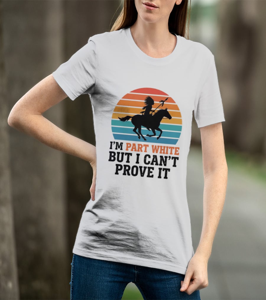I'm Part White But I Can't Prove It Native American Sunset Horse Rider T-Shirt