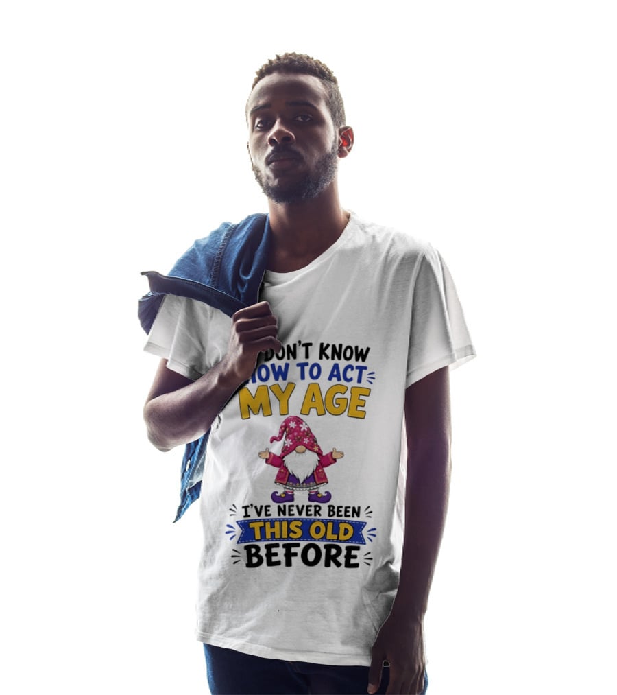 Gnomes I Don't Know How To Act My Age I've Never Been This Old Before T-Shirt