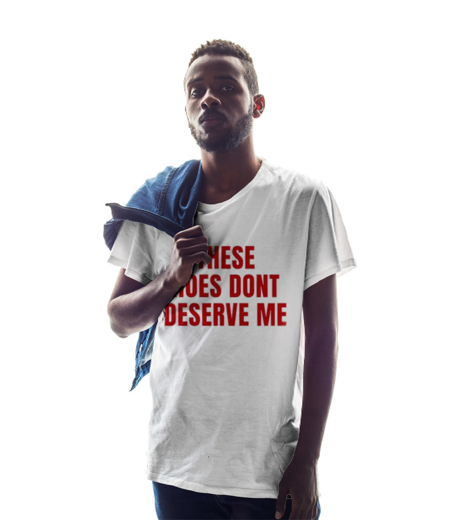 These Hoes Dont Deserve Me Retro Bold Red Lettering T-Shirt