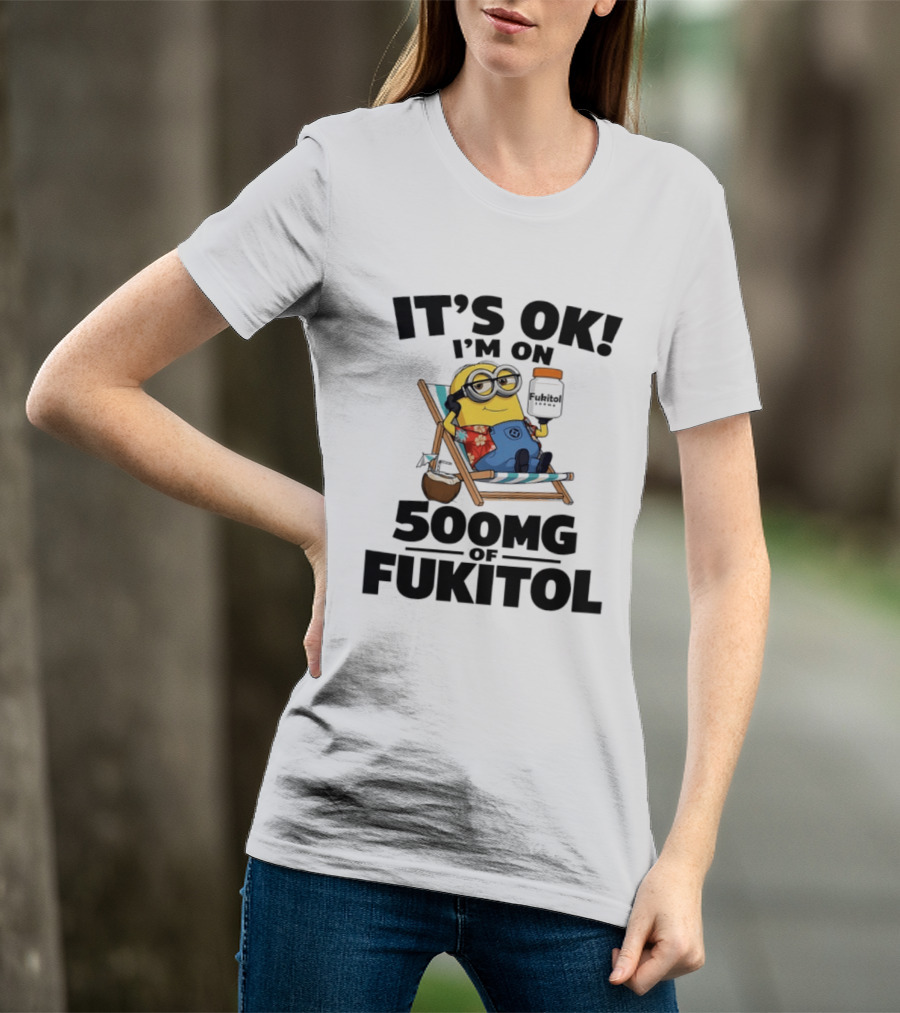 It's OK I'm On 500mg Of Fukitol Minions Beach Chair Relaxation T-Shirt