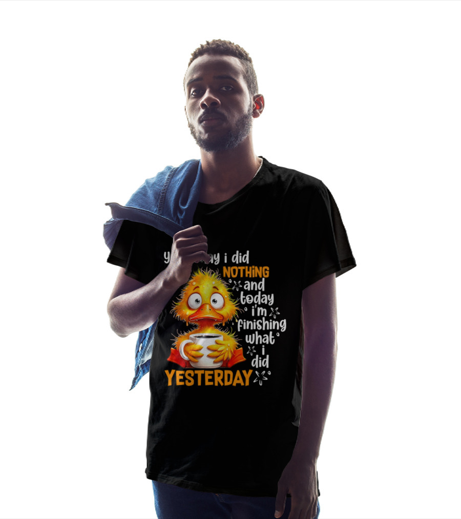 Yesterday I Did Nothing And Today I'm Finishing What I Did Yesterday Duck Coffee T-Shirt