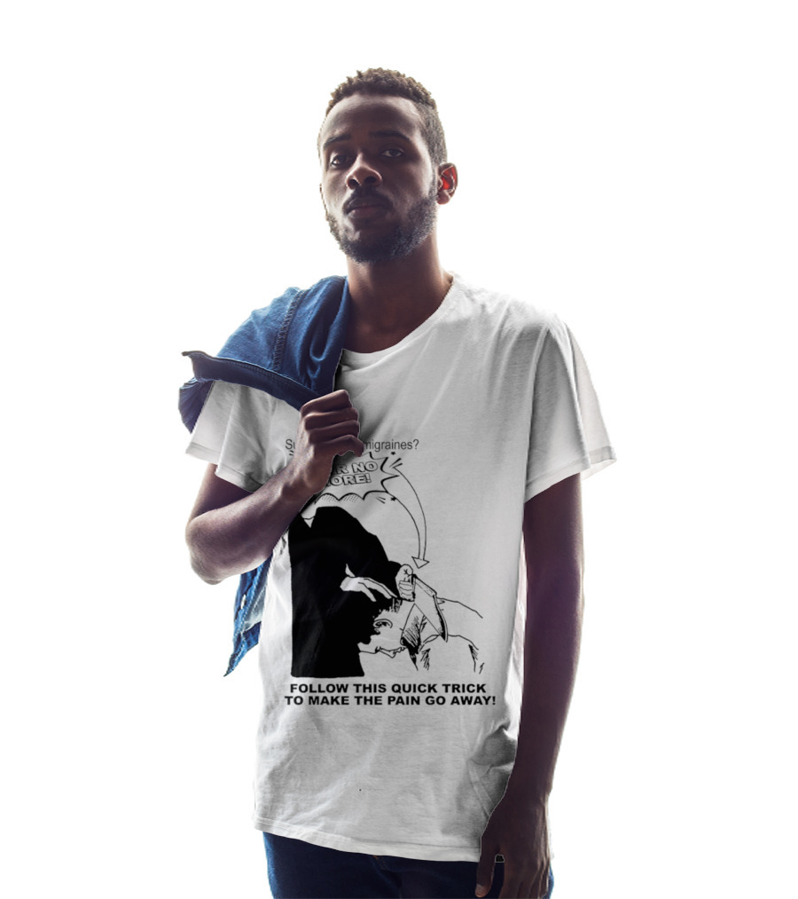 Suffering From Migraines Follow This Quick Trick To Make The Pain Go Away Fear No More T-Shirt