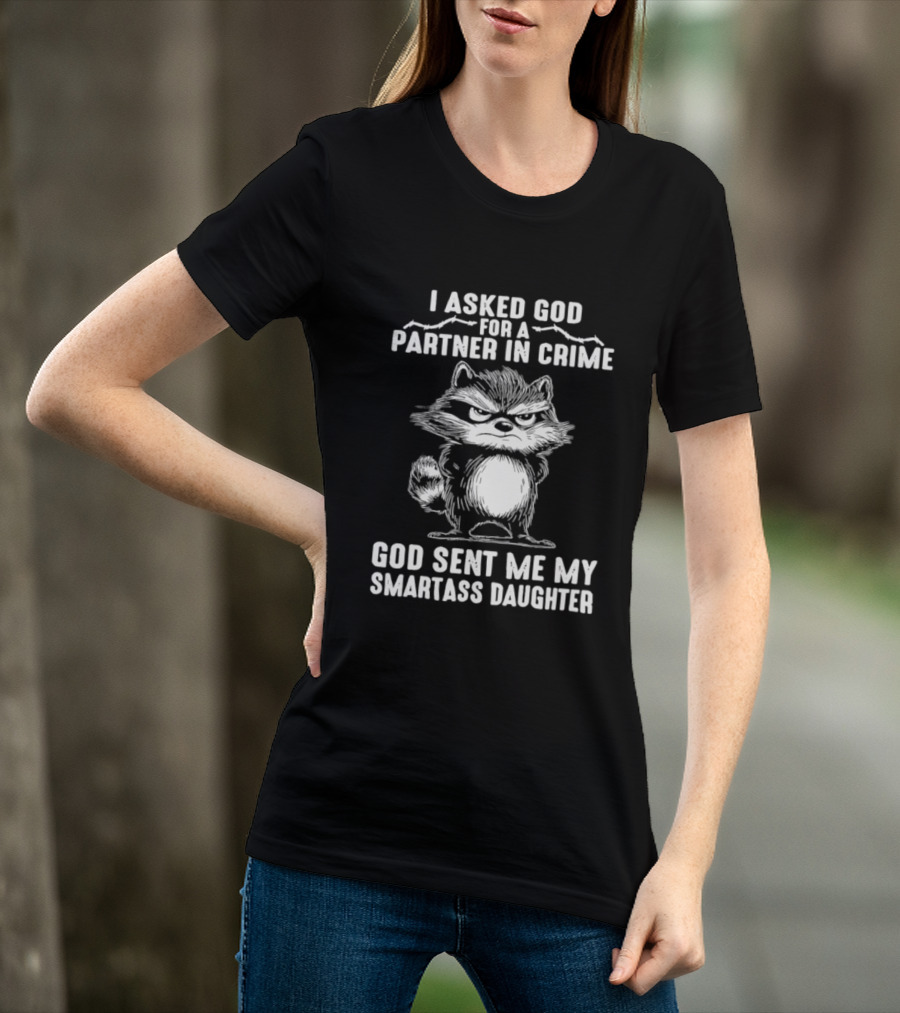 I Asked God For A Partner In Crime God Sent Me My Smartass Daughter Raccoon T-Shirt