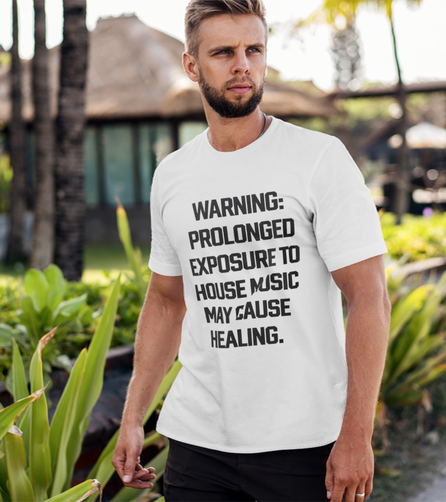 Warning Prolonged Exposure To House Music May Cause Healing T-Shirt