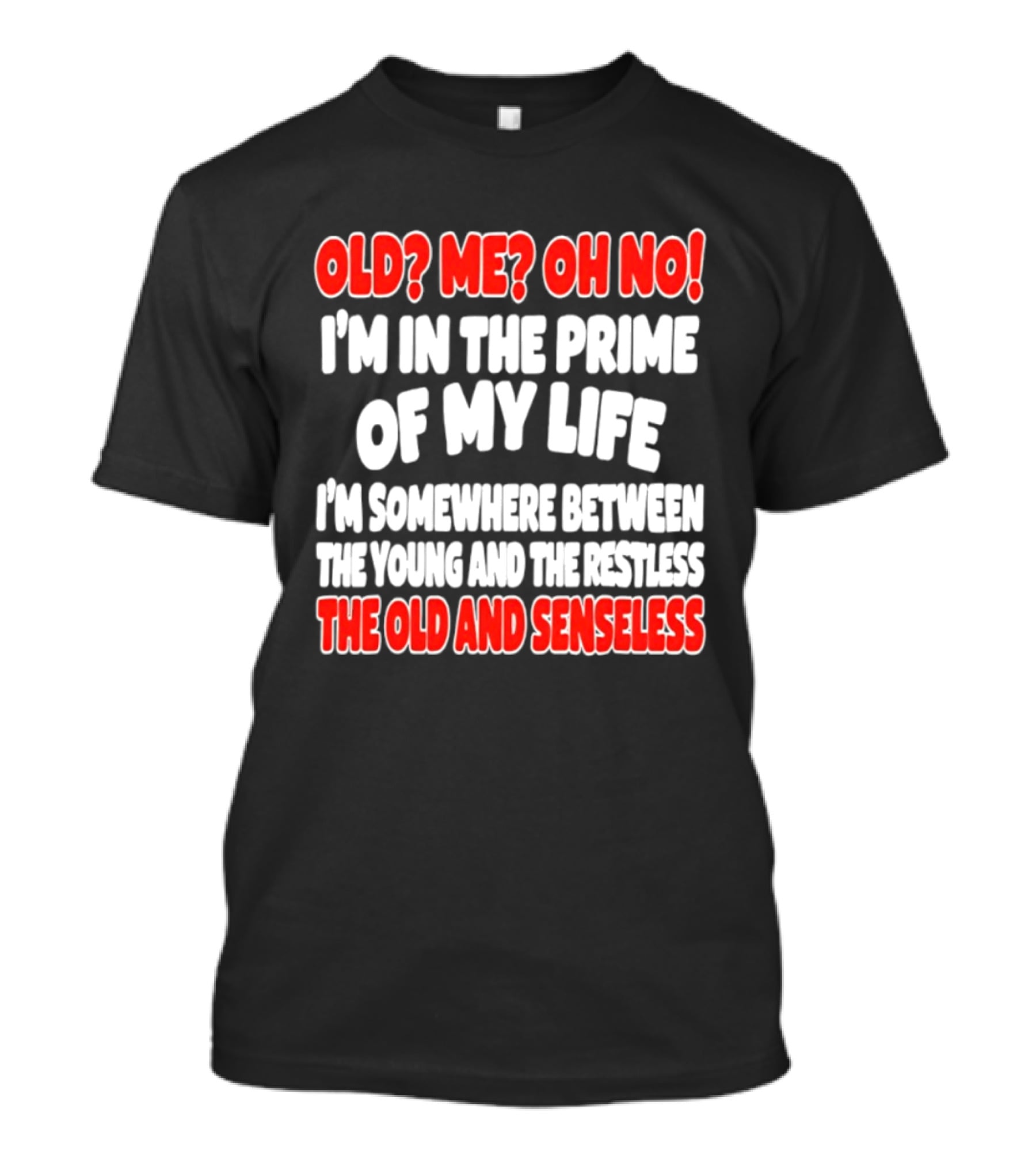 I'm In The Prime Of My Life Between The Young And The Restless The Old And Senseless T-Shirt