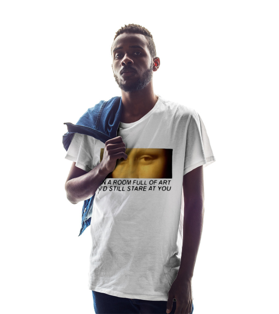 Mona Lisa Eyes In A Room Full Of Art I'd Still Stare At You T-Shirt