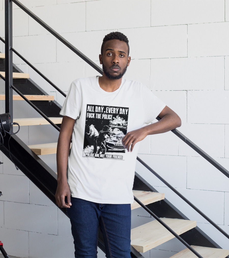 All Day Every Day Fuck The Police Protest Police Are Not Your Friends T-Shirt