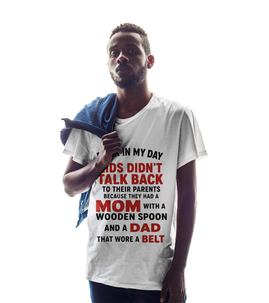 Back In My Day Kids Didn't Talk Back To Their Parents Mom With A Wooden Spoon And Dad That Wore A Belt T-Shirt