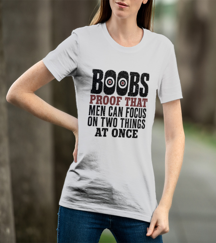 Boobs Proof That Men Can Focus On Two Things At Once T-Shirt
