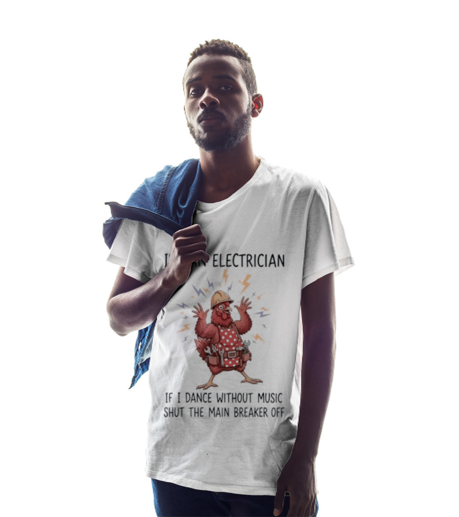 I'm An Electrician Chicken If I Dance Without Music Shut The Main Breaker Off Rooster T-Shirt