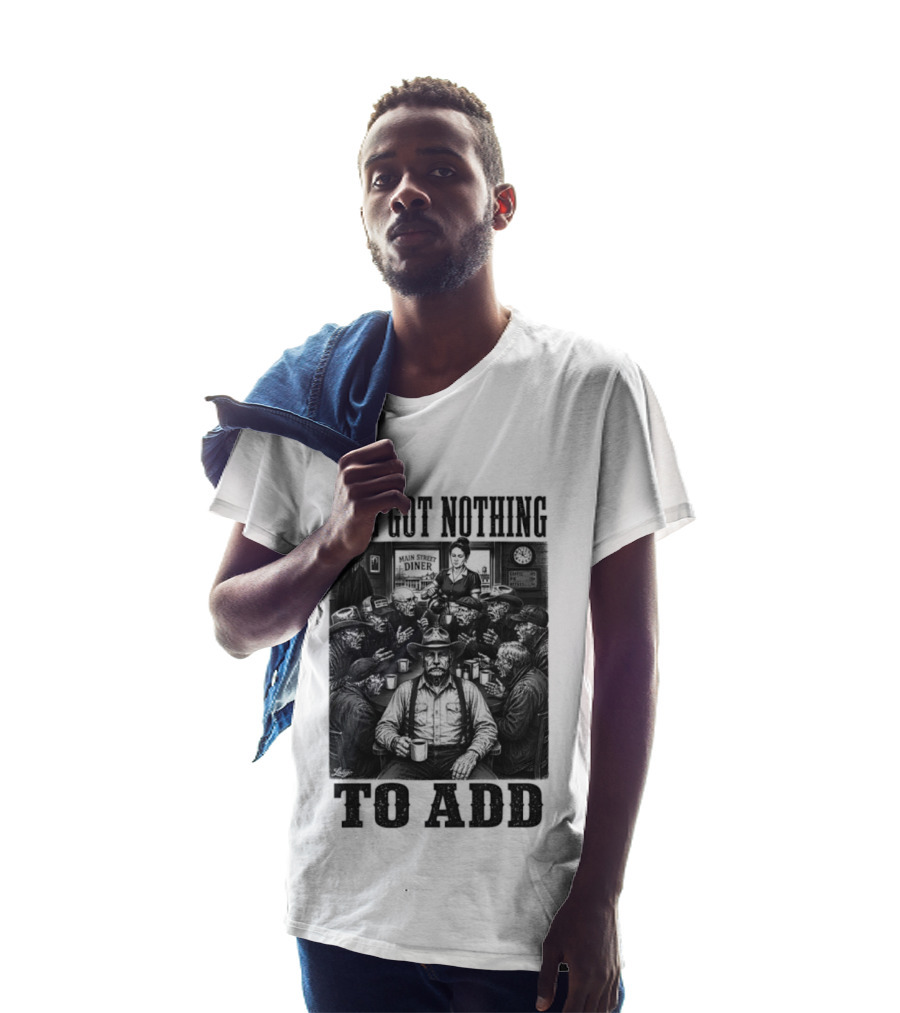 I've Got Nothing To Add Main Street Diner Retro Humor T-Shirt