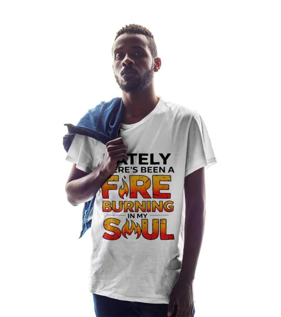Lately There's Been A Fire Burning In My Soul Flame T-Shirt