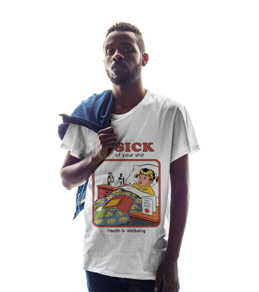 Sick Of Your Shit Get Well Soon Health And Wellbeing T-Shirt