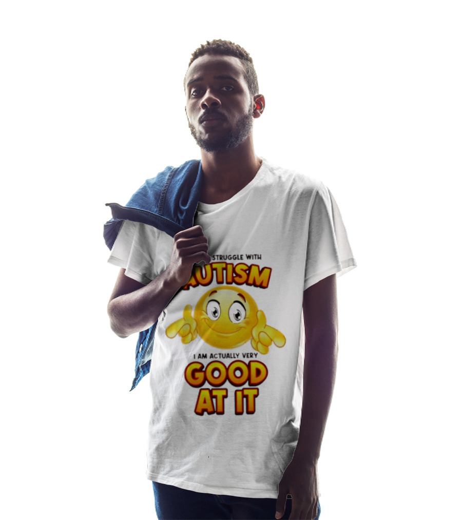 I Don't Struggle With Autism I Am Actually Very Good At It Smiley Emoji T-Shirt