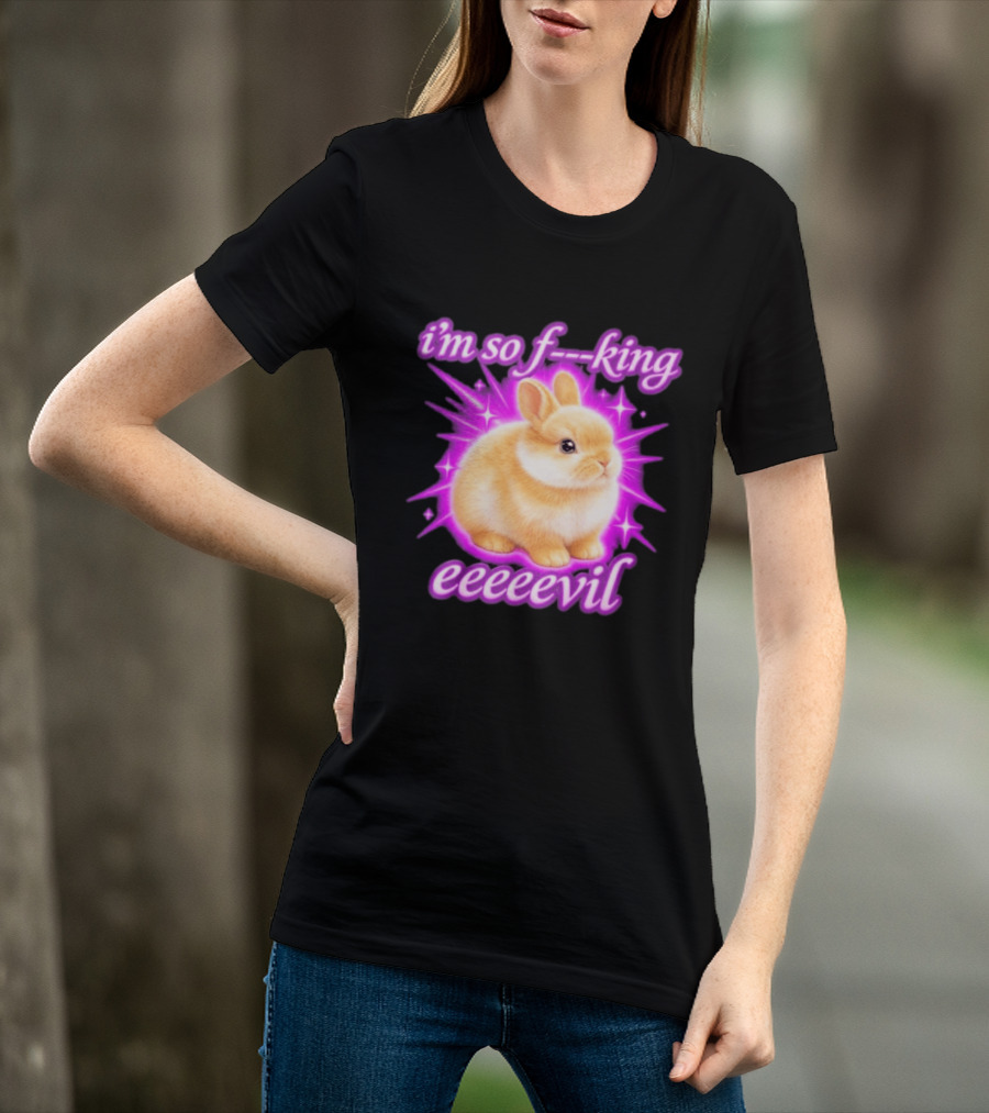 I'm So F King Eeeeevil Bunny T-Shirt