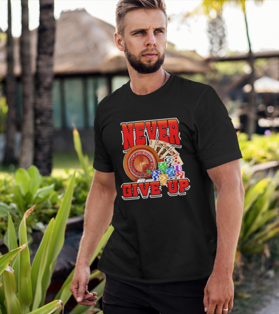 Never Give Up Casino Roulette Cards Poker Chips T-Shirt