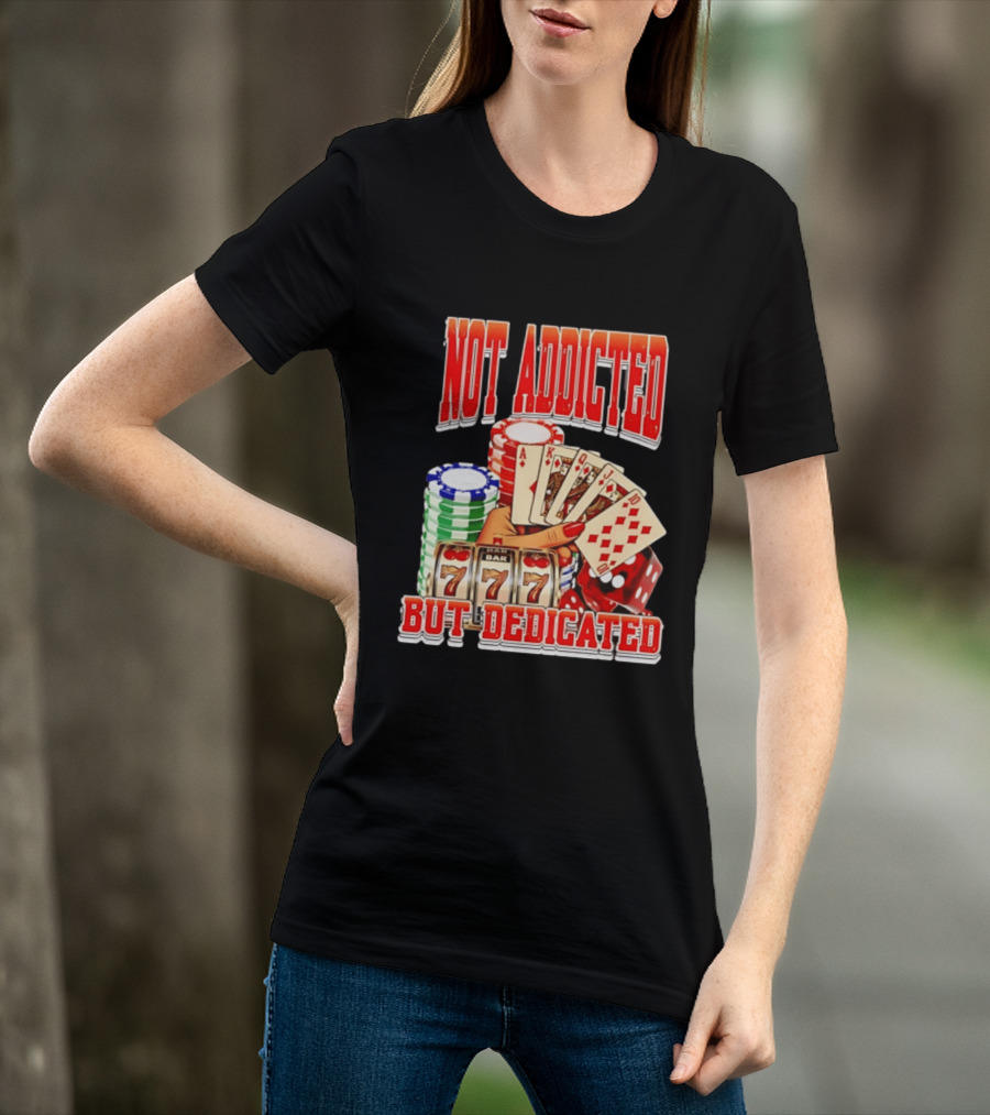 Not Addicted But Dedicated Poker Cards Chips Slot Machine 777 T-Shirt