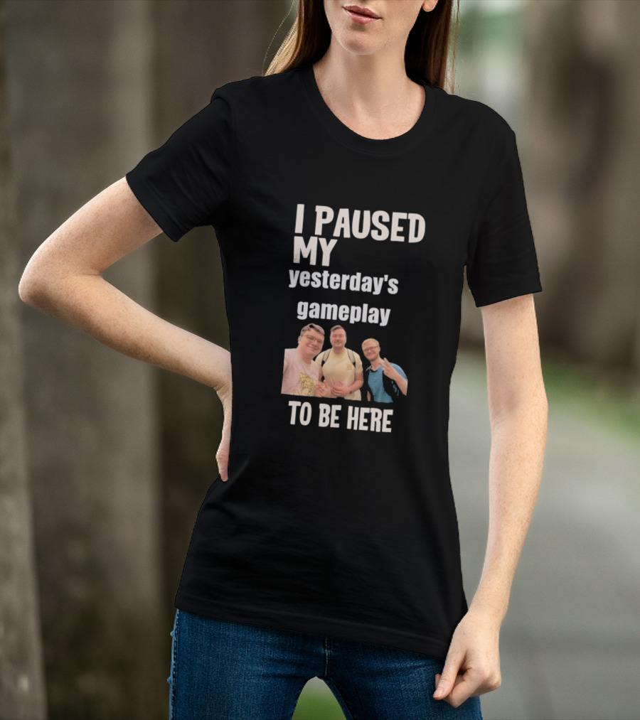 I Paused My Yesterday's Gameplay To Be Here Fun Group Photo T-Shirt