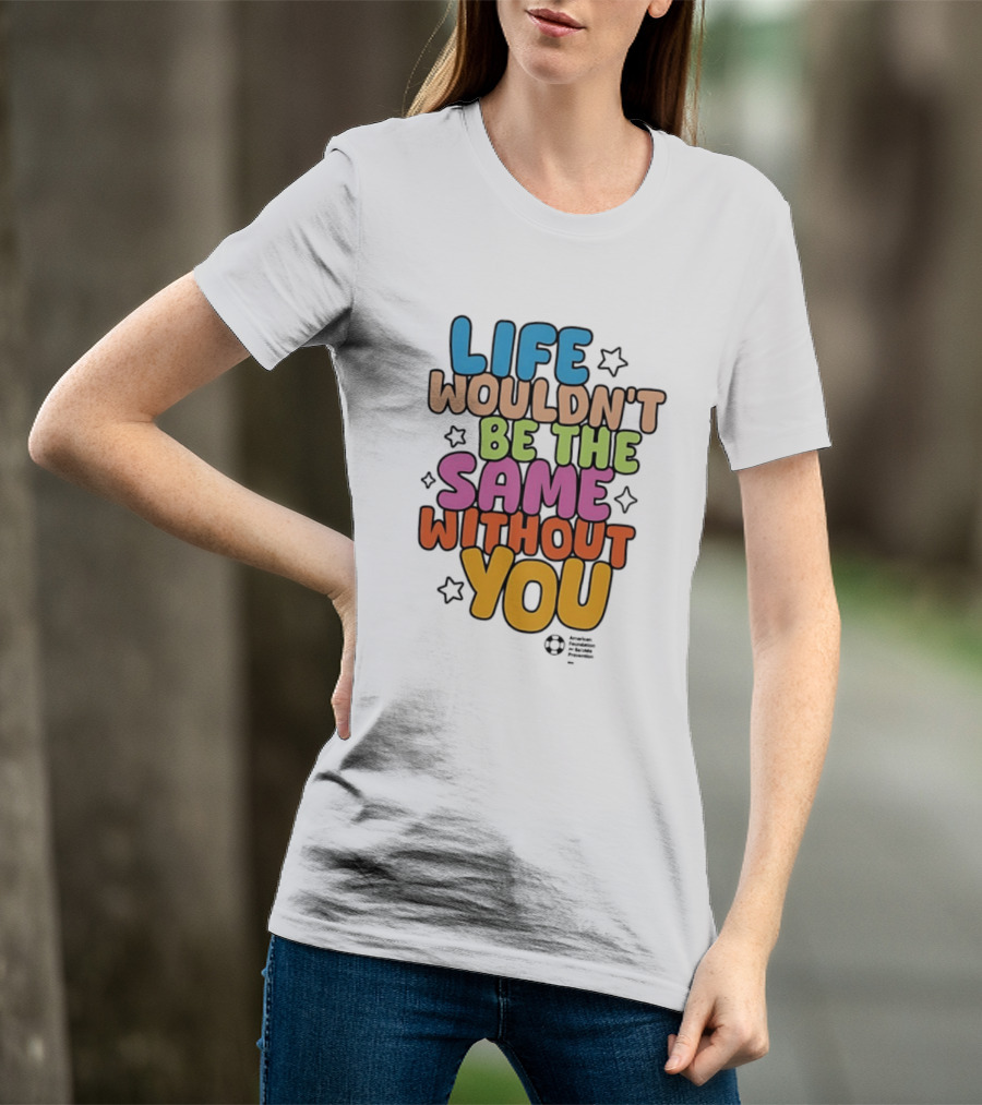 Life Wouldn't Be The Same Without You T-Shirt