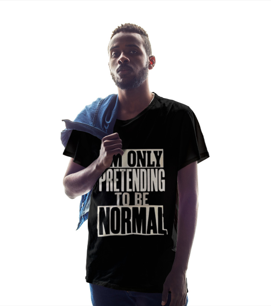 I'm Only Pretending To Be Normal T-Shirt