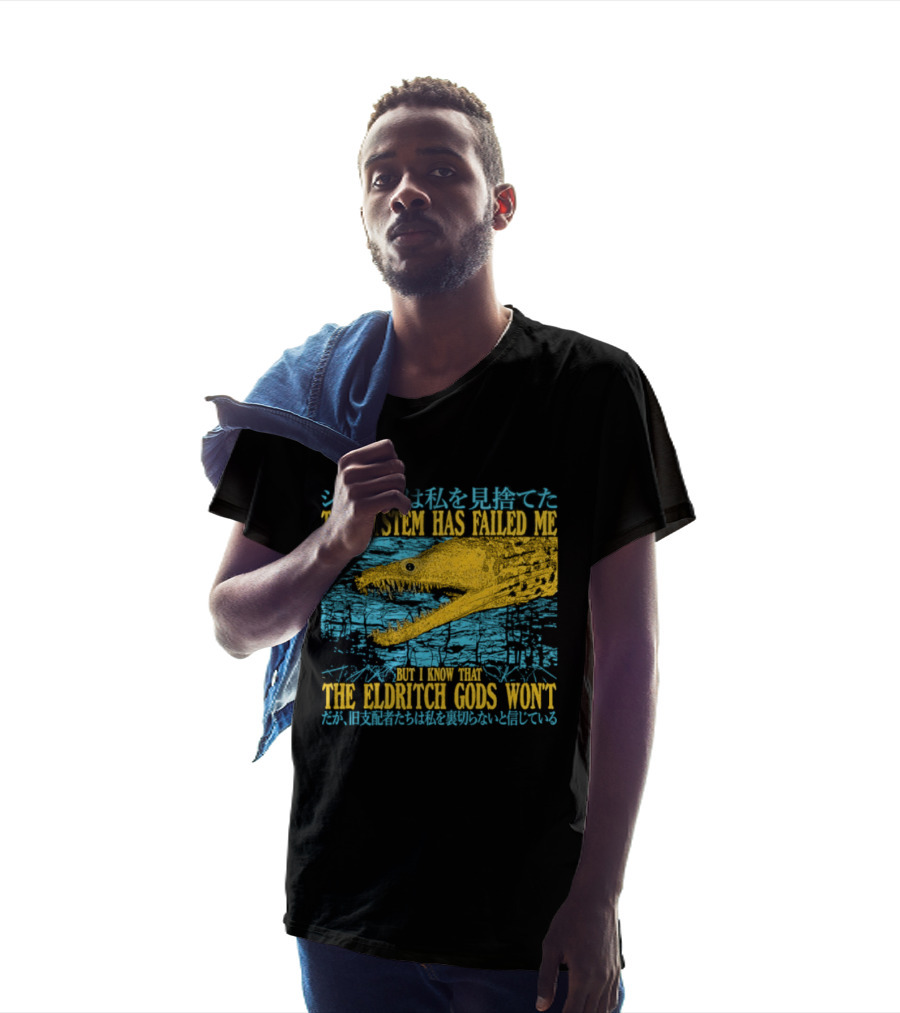 Best The System Has Failed Me But I Know That The Eldritch Gods Won't T-Shirt