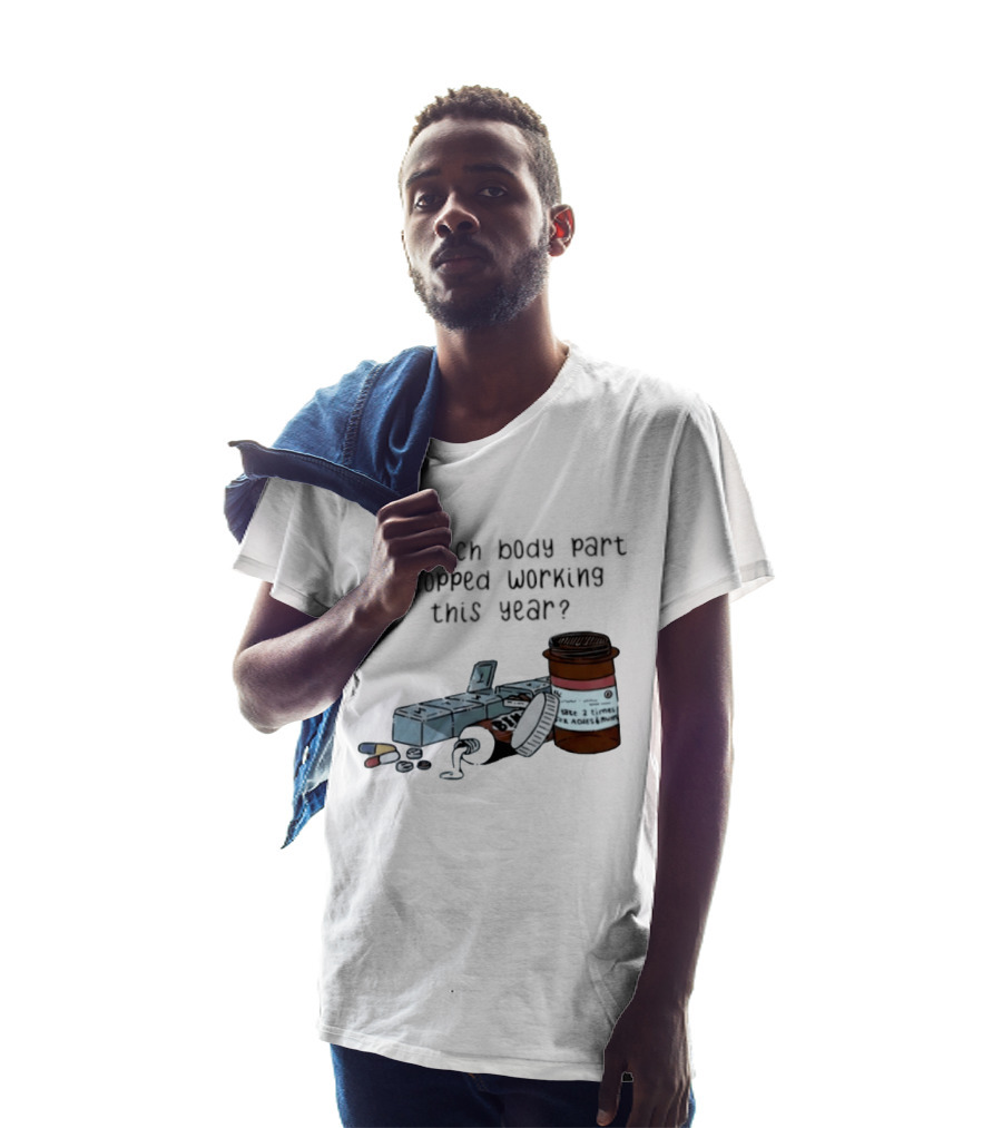 So Which Body Part Stopped Working This Year With Pill Organizer And Prescription Bottles T-Shirt