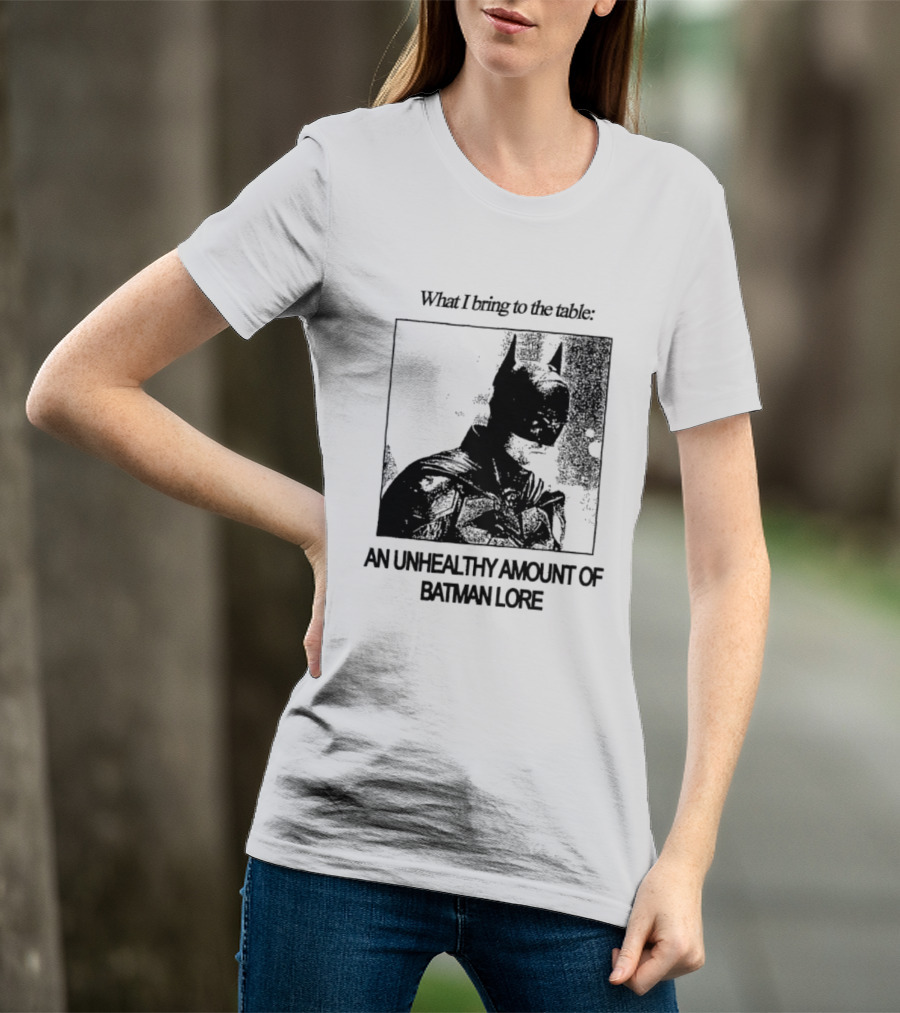 What I Bring To The Table An Unhealthy Amount Of Batman Lore T-Shirt
